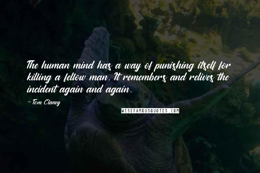 Tom Clancy Quotes: The human mind has a way of punishing itself for killing a fellow man. It remembers and relives the incident again and again.