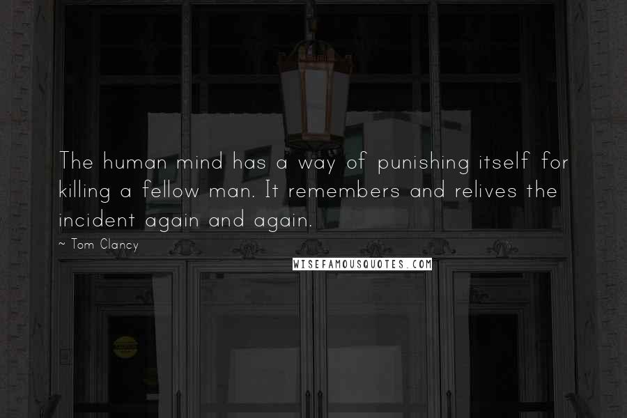 Tom Clancy Quotes: The human mind has a way of punishing itself for killing a fellow man. It remembers and relives the incident again and again.