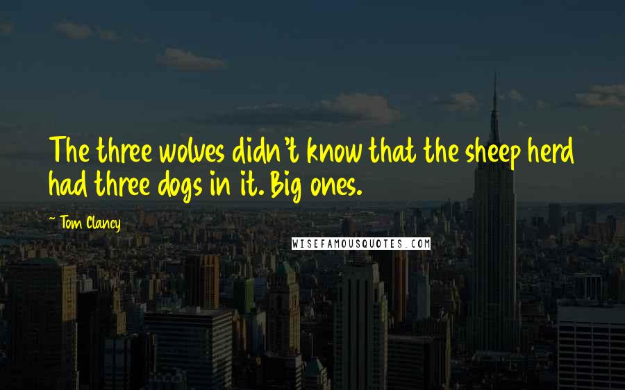 Tom Clancy Quotes: The three wolves didn't know that the sheep herd had three dogs in it. Big ones.