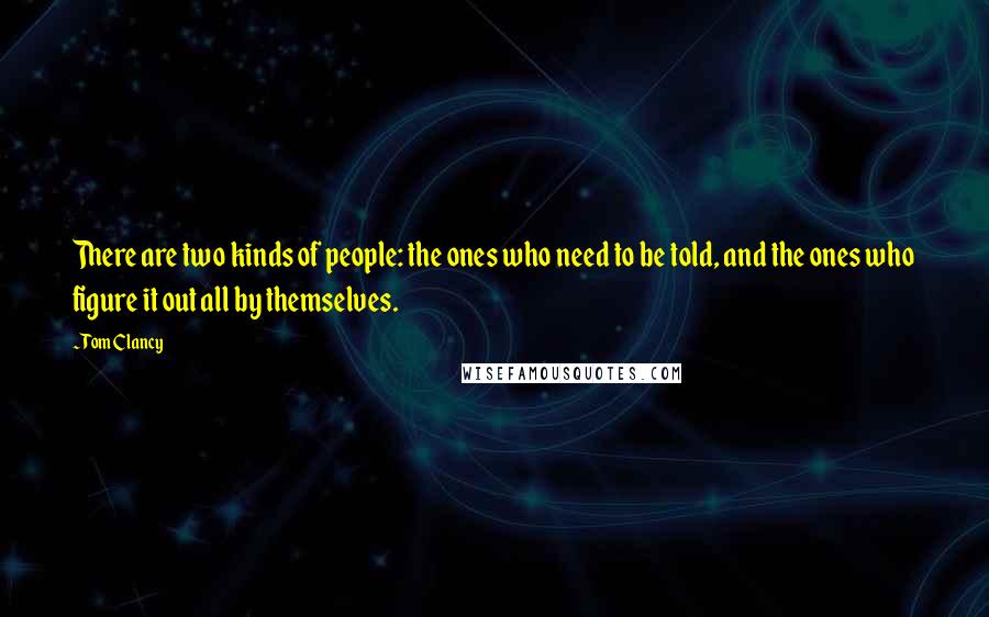 Tom Clancy Quotes: There are two kinds of people: the ones who need to be told, and the ones who figure it out all by themselves.