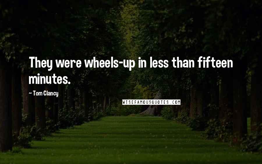 Tom Clancy Quotes: They were wheels-up in less than fifteen minutes.