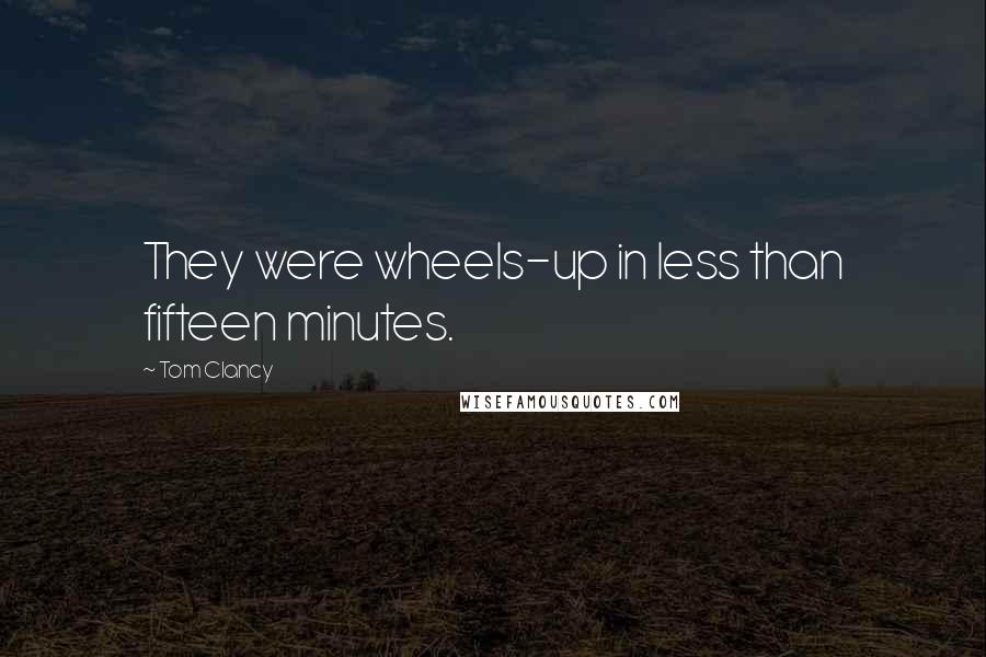 Tom Clancy Quotes: They were wheels-up in less than fifteen minutes.