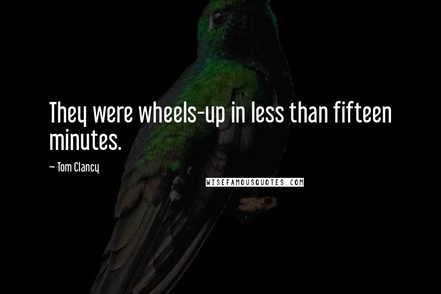 Tom Clancy Quotes: They were wheels-up in less than fifteen minutes.