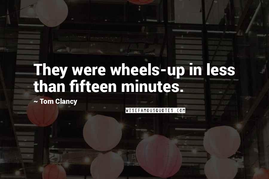 Tom Clancy Quotes: They were wheels-up in less than fifteen minutes.