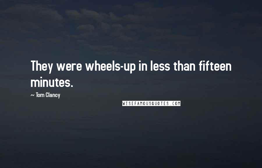 Tom Clancy Quotes: They were wheels-up in less than fifteen minutes.