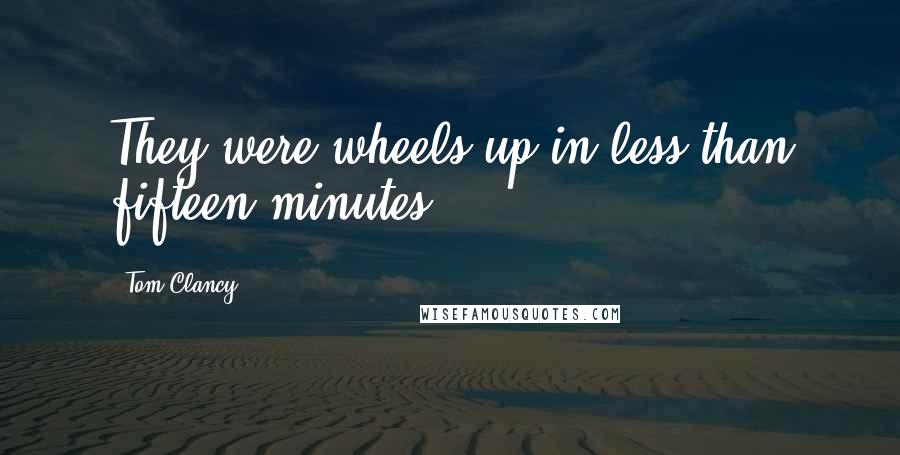 Tom Clancy Quotes: They were wheels-up in less than fifteen minutes.