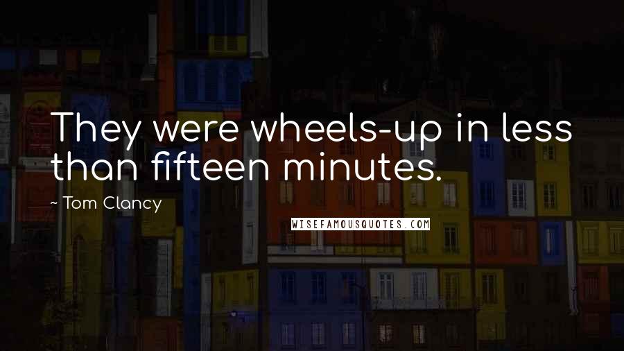Tom Clancy Quotes: They were wheels-up in less than fifteen minutes.