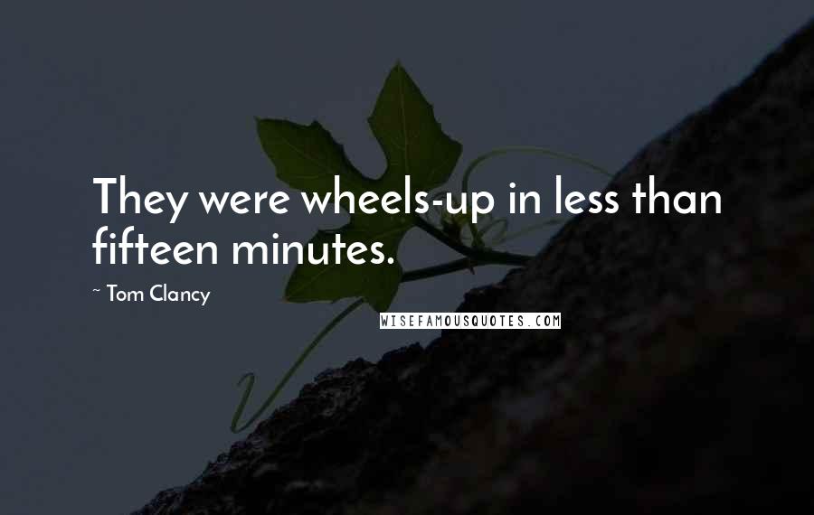 Tom Clancy Quotes: They were wheels-up in less than fifteen minutes.