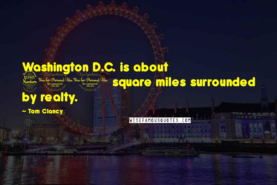 Tom Clancy Quotes: Washington D.C. is about 300 square miles surrounded by realty.