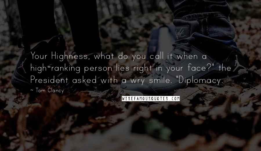 Tom Clancy Quotes: Your Highness, what do you call it when a high-ranking person lies right in your face?" the President asked with a wry smile. "Diplomacy.