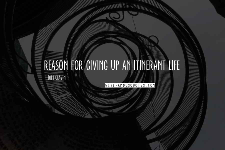 Tom Clavin Quotes: reason for giving up an itinerant life