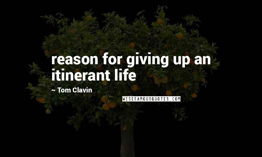 Tom Clavin Quotes: reason for giving up an itinerant life