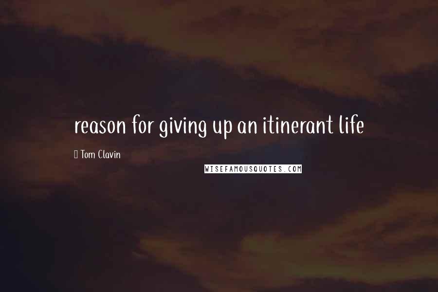 Tom Clavin Quotes: reason for giving up an itinerant life