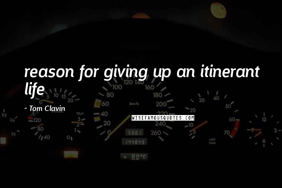 Tom Clavin Quotes: reason for giving up an itinerant life