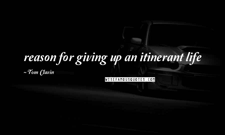 Tom Clavin Quotes: reason for giving up an itinerant life