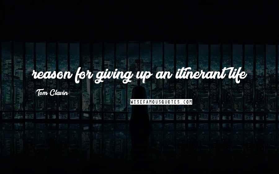 Tom Clavin Quotes: reason for giving up an itinerant life