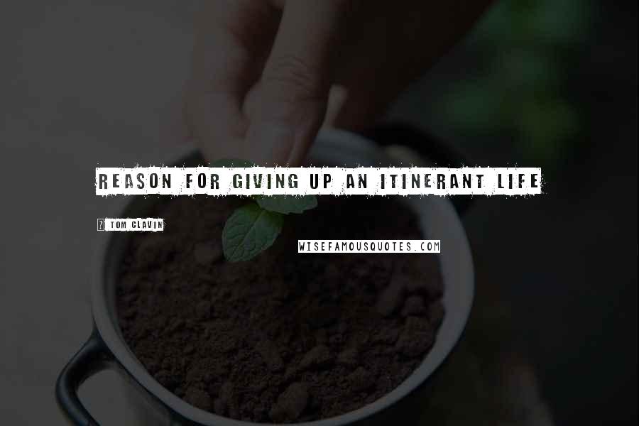 Tom Clavin Quotes: reason for giving up an itinerant life