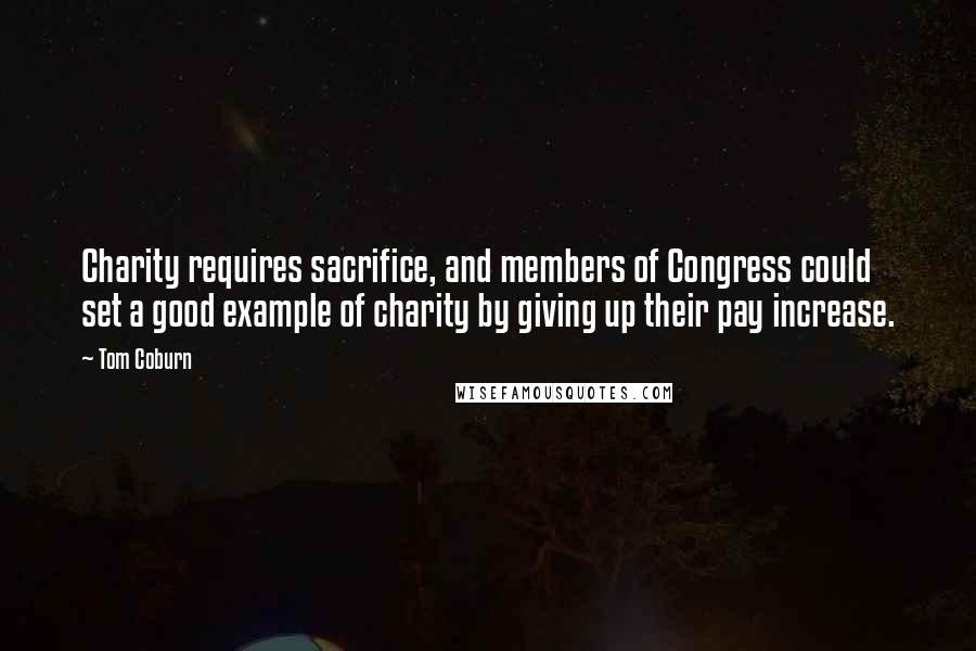 Tom Coburn Quotes: Charity requires sacrifice, and members of Congress could set a good example of charity by giving up their pay increase.