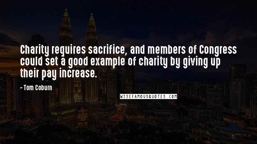 Tom Coburn Quotes: Charity requires sacrifice, and members of Congress could set a good example of charity by giving up their pay increase.