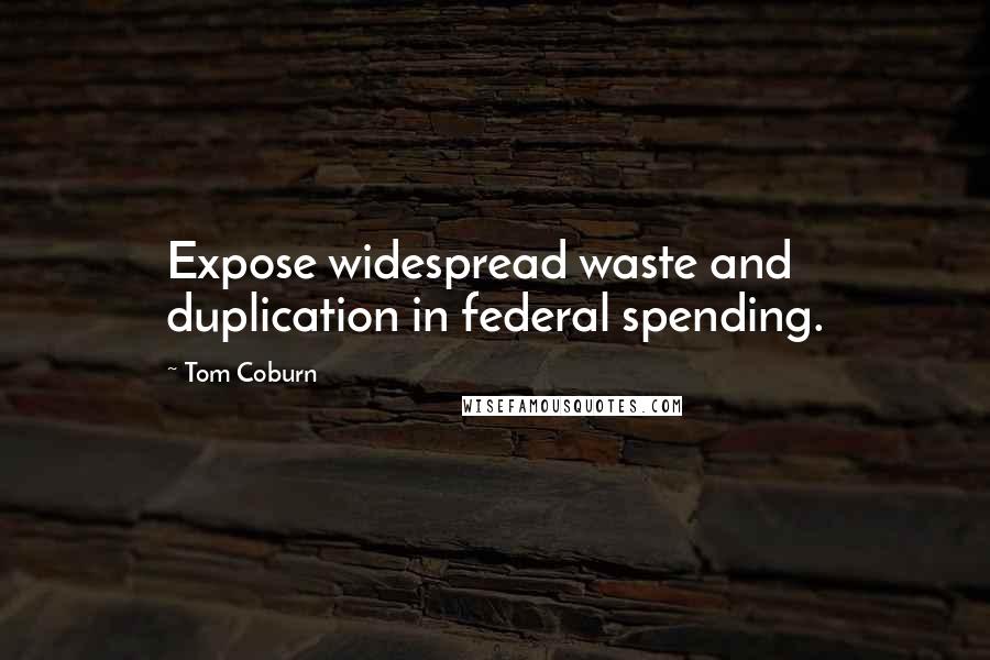 Tom Coburn Quotes: Expose widespread waste and duplication in federal spending.