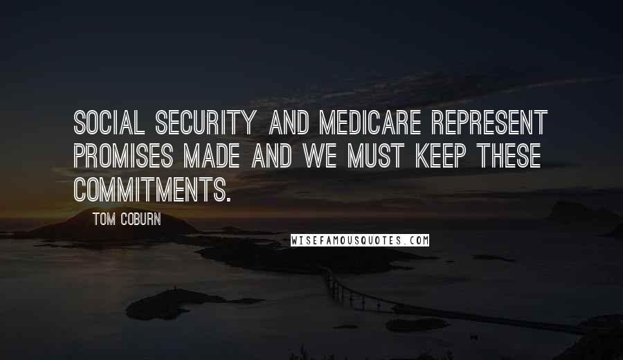 Tom Coburn Quotes: Social Security and Medicare represent promises made and we must keep these commitments.