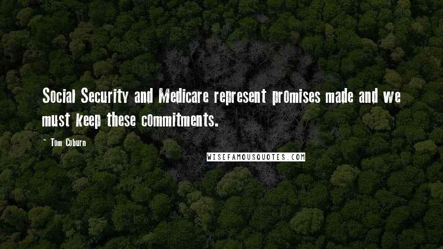 Tom Coburn Quotes: Social Security and Medicare represent promises made and we must keep these commitments.