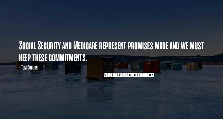 Tom Coburn Quotes: Social Security and Medicare represent promises made and we must keep these commitments.