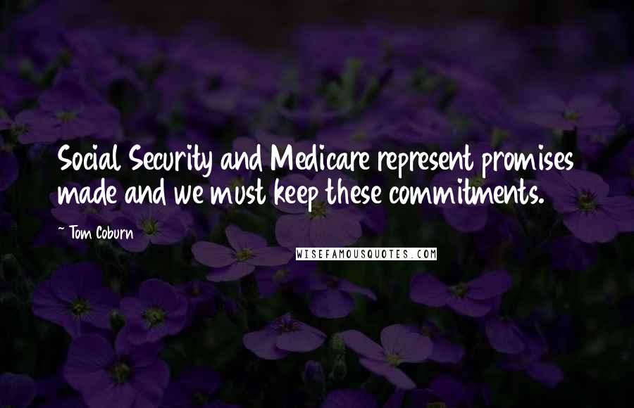 Tom Coburn Quotes: Social Security and Medicare represent promises made and we must keep these commitments.