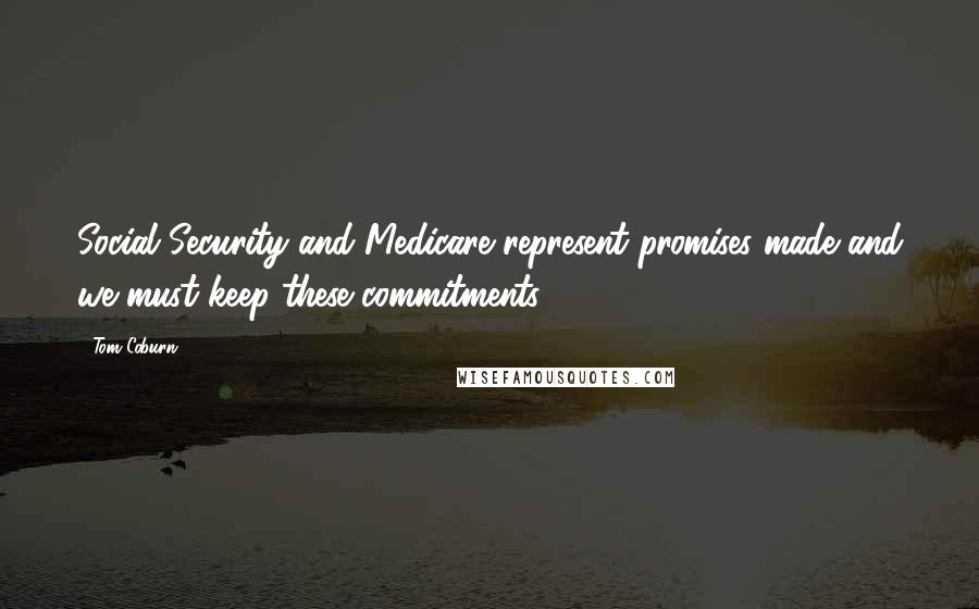Tom Coburn Quotes: Social Security and Medicare represent promises made and we must keep these commitments.