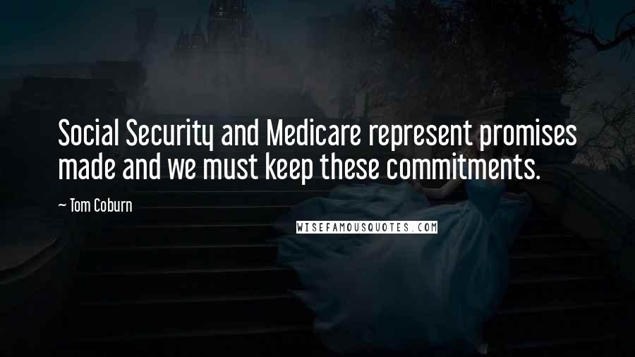 Tom Coburn Quotes: Social Security and Medicare represent promises made and we must keep these commitments.