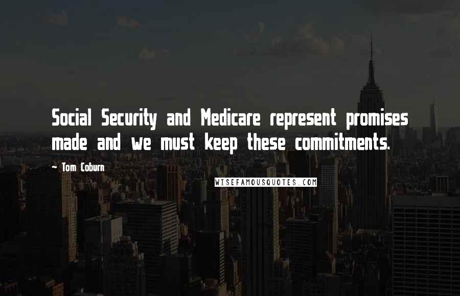 Tom Coburn Quotes: Social Security and Medicare represent promises made and we must keep these commitments.