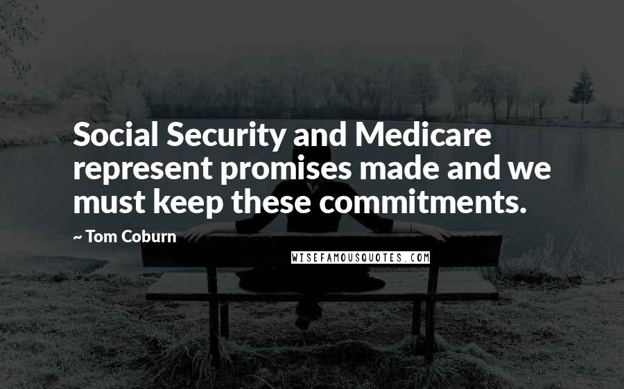 Tom Coburn Quotes: Social Security and Medicare represent promises made and we must keep these commitments.