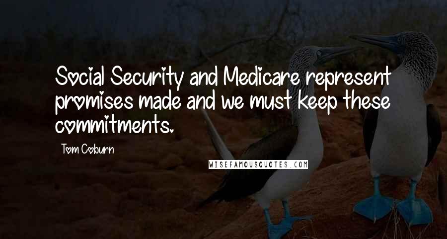 Tom Coburn Quotes: Social Security and Medicare represent promises made and we must keep these commitments.