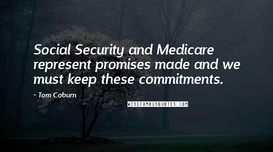 Tom Coburn Quotes: Social Security and Medicare represent promises made and we must keep these commitments.