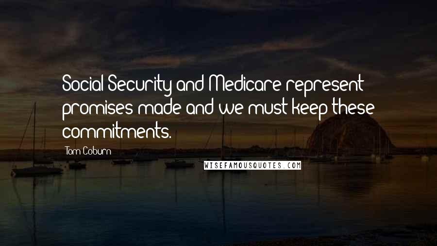 Tom Coburn Quotes: Social Security and Medicare represent promises made and we must keep these commitments.