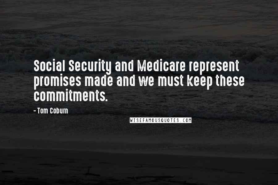 Tom Coburn Quotes: Social Security and Medicare represent promises made and we must keep these commitments.