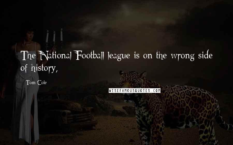 Tom Cole Quotes: The National Football league is on the wrong side of history,