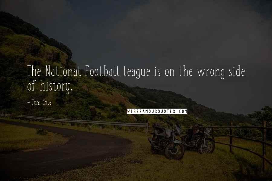Tom Cole Quotes: The National Football league is on the wrong side of history,