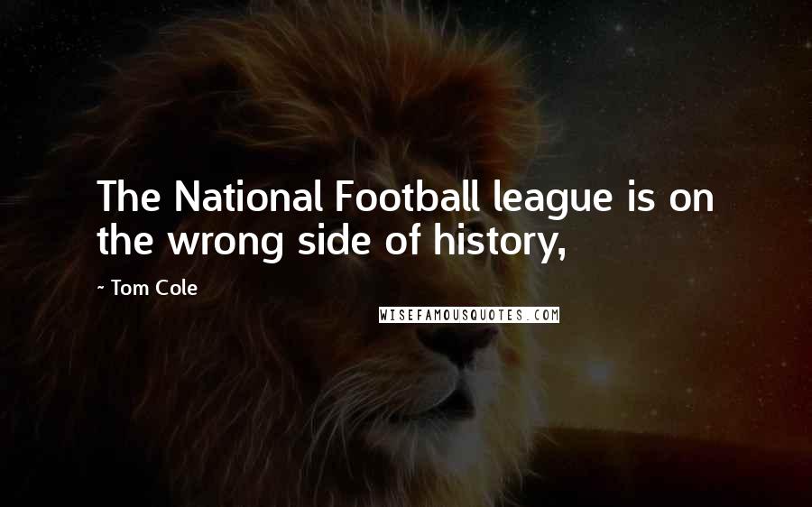 Tom Cole Quotes: The National Football league is on the wrong side of history,