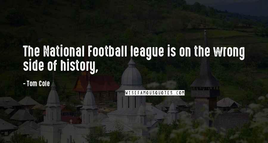 Tom Cole Quotes: The National Football league is on the wrong side of history,