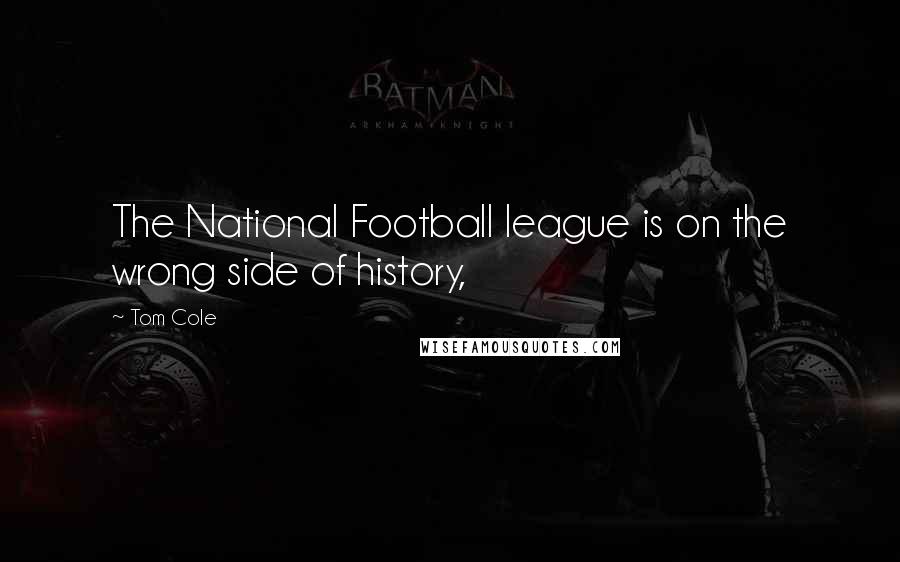 Tom Cole Quotes: The National Football league is on the wrong side of history,