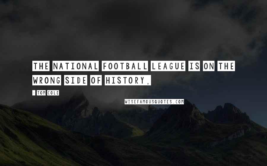 Tom Cole Quotes: The National Football league is on the wrong side of history,