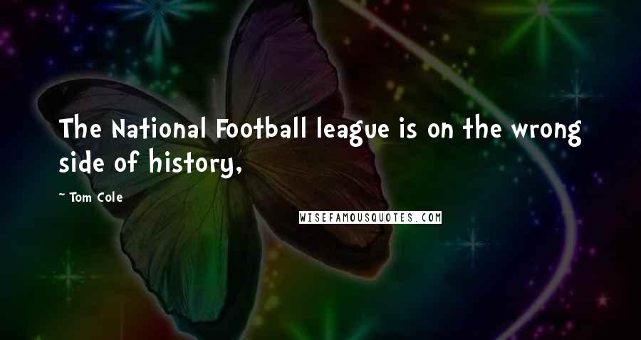 Tom Cole Quotes: The National Football league is on the wrong side of history,