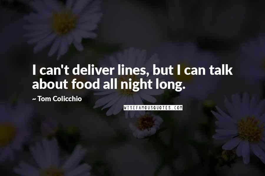 Tom Colicchio Quotes: I can't deliver lines, but I can talk about food all night long.