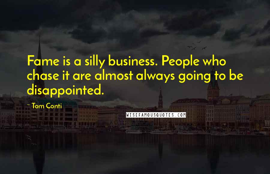 Tom Conti Quotes: Fame is a silly business. People who chase it are almost always going to be disappointed.