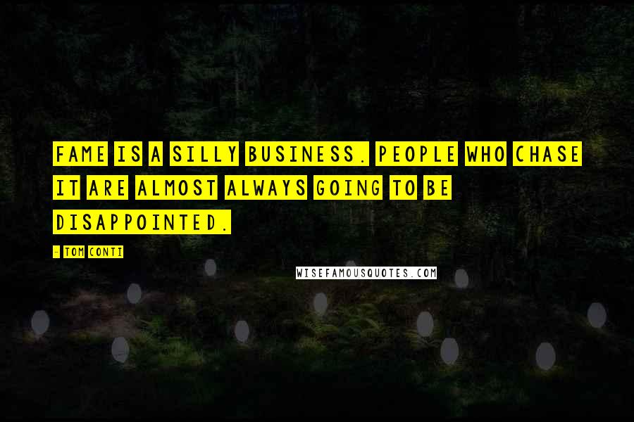 Tom Conti Quotes: Fame is a silly business. People who chase it are almost always going to be disappointed.