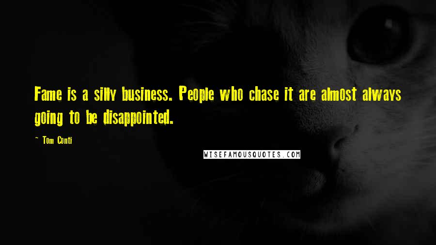 Tom Conti Quotes: Fame is a silly business. People who chase it are almost always going to be disappointed.