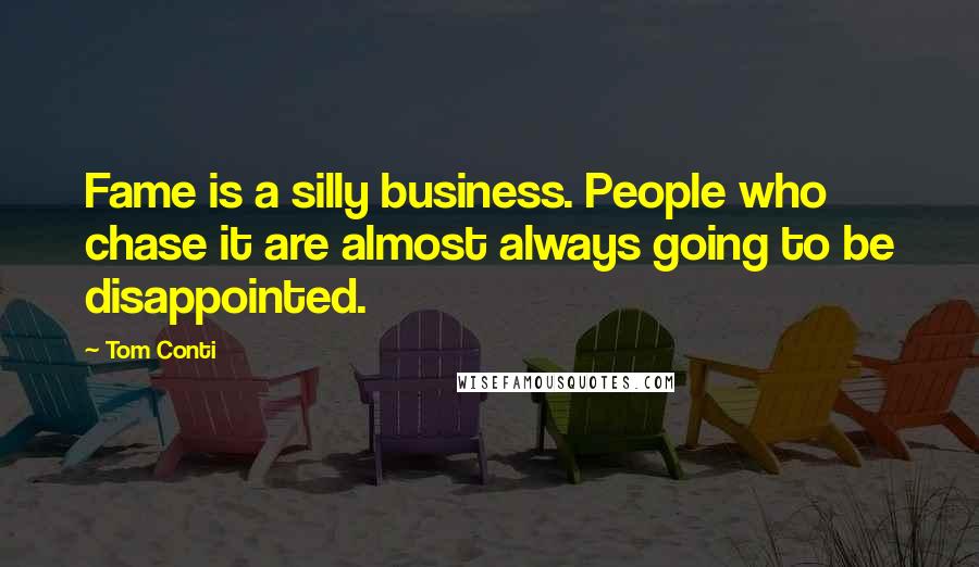 Tom Conti Quotes: Fame is a silly business. People who chase it are almost always going to be disappointed.