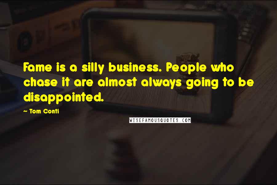 Tom Conti Quotes: Fame is a silly business. People who chase it are almost always going to be disappointed.