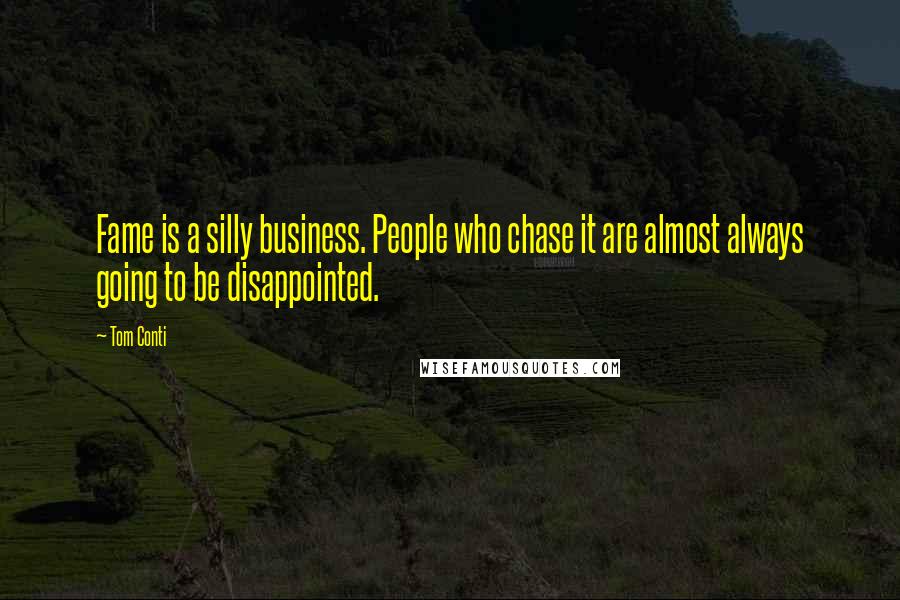 Tom Conti Quotes: Fame is a silly business. People who chase it are almost always going to be disappointed.